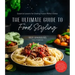 The Ultimate Guide to Food Styling: Essential Lessons for Creating Picture-Perfect Dishes