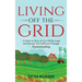 Living off The Grid: A Guide on How to Live Off the Land and Become Self-Sufficient Through Homesteading