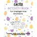 Easter Activity Book For Intelligent Kids And Adults: Coloring, Picture This, Word Search, Sudoku, Mazes, Puzzles Easter Activities For Kids, Teens, A