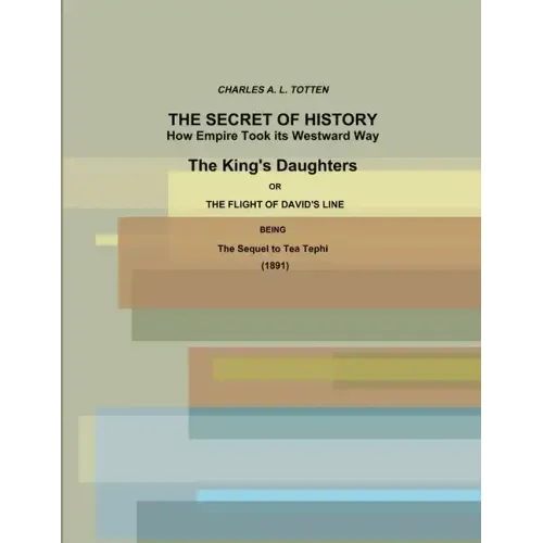 The Secret of History. How Empire Took its Westward Way. The King's Daughters or The Flight of David's Line. (1891)