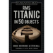 RMS Titanic in 50 Objects