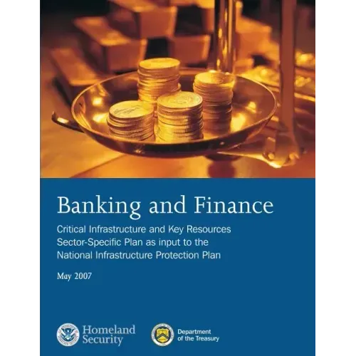Banking and Finance: Critical Infrastructure and Key Resources Sector-Specific Plan as input to the National Infrastructure Protection Plan, May 2007