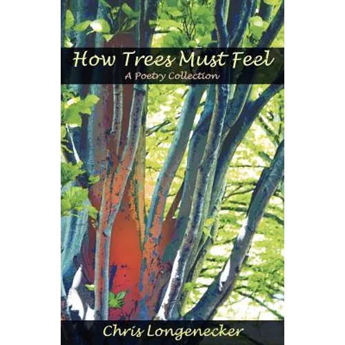 How Trees Must Feel: A Poetry Collection