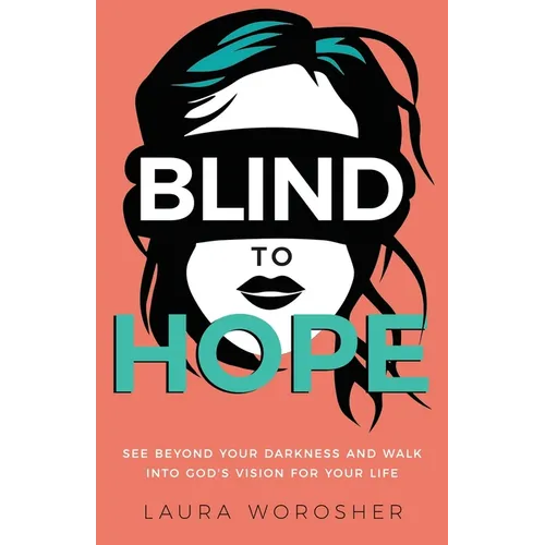 Blind to Hope: See Beyond Your Darkness and Walk into God's Vision for Your Life