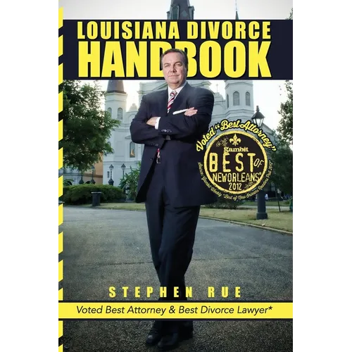 Louisiana Divorce Handbook: New Orleans Divorce Lawyer Stephen Rue's Guide on How to Win Your Divorce, Child Custody, Child Support, Spousal Support a