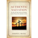 Authentic Salvation: The Why, the Who, the How, the Results, and the When of True Salvation in Christ