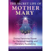 The Secret Life of Mother Mary: Divine Feminine Power for Personal Healing and Planetary Awakening