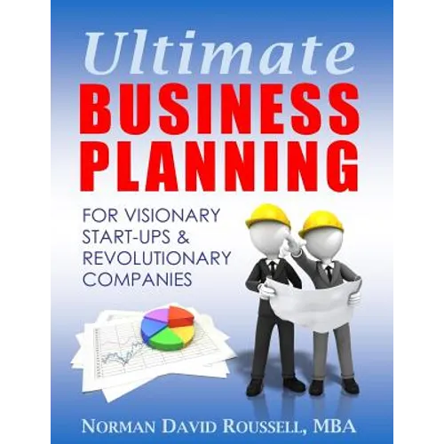 Ultimate Business Planning for Visionary Start-Ups and Revolutionary Companies