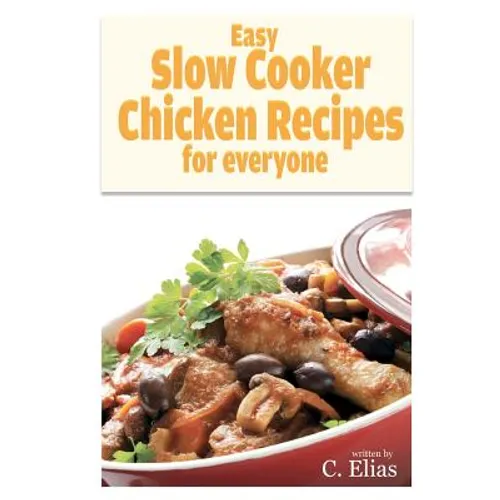 Easy Slow Cooker Chicken Recipes for Everyone: More than 70 of the best recipes for chicken for slow cookers or stewing pots for oven, including chick
