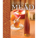 The Complete Guide to Making Mead: The Ingredients, Equipment, Processes, and Recipes for Crafting Honey Wine