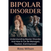 Bipolar Disorder: Understanding Bipolar Disorder, and how it can be managed, treated, and improved