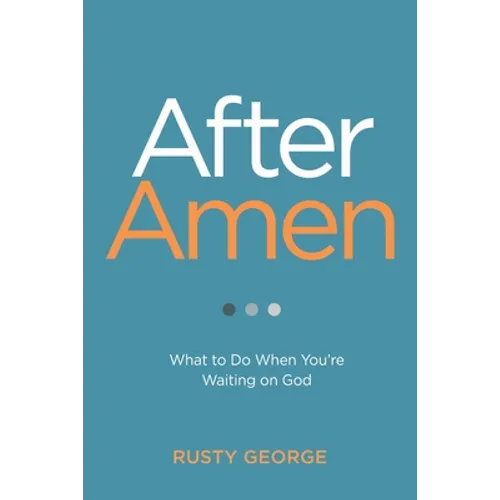 After Amen: What to Do When You're Waiting on God