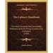 The Culinary Handbook: The Most Complete And Serviceable Reference Book To Things Culinary Ever Published (1904)