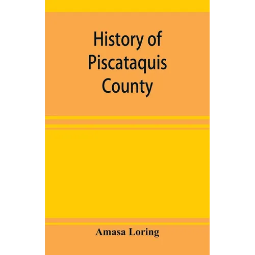 History of Piscataquis County, Maine, from its earliest settlement to 1880
