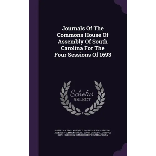 Journals Of The Commons House Of Assembly Of South Carolina For The Four Sessions Of 1693
