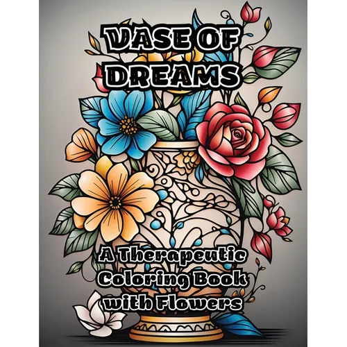 Vase of Dreams: A Therapeutic Coloring Book with Flowers