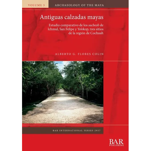 Antiguas calzadas mayas: Estudio comparativo de los sacbeob de Ichmul, San Felipe y Yo'okop, tres sitios de la región de Cochuah