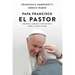 Papa Francisco. El Pastor: Desafíos, Razones Y Reflexiones Sobre Su Pontificado / Pope Francis: The Shepherd. Struggles, Reasons, and Thoughts on His