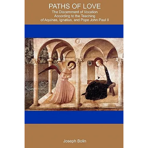 Paths Of Love: The Discernment Of Vocation According To Aquinas, Ignatius, And Pope John Paul II