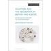 Sculpture and the Decorative in Britain and Europe: Seventeenth Century to Contemporary