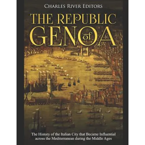 The Republic of Genoa: The History of the Italian City that Became Influential across the Mediterranean during the Middle Ages