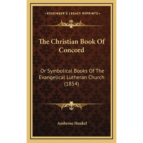 The Christian Book Of Concord: Or Symbolical Books Of The Evangelical Lutheran Church (1854)