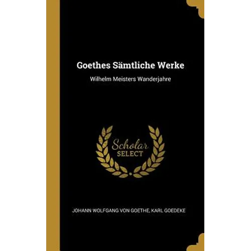 Goethes Sämtliche Werke: Wilhelm Meisters Wanderjahre