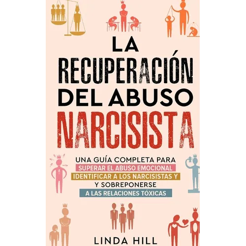 La recuperación del abuso narcisista: Una guía completa para superar el abuso emocional, identificar a los narcisistas y sobreponerse a las relaciones