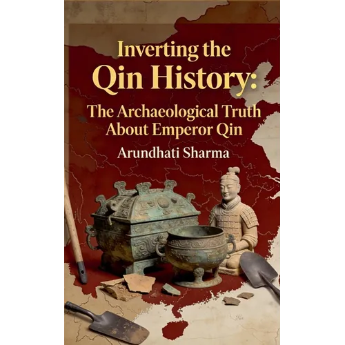 Inverting the Qin History: The Archaeological Truth About Emperor Qin