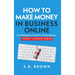 How To Make Money In Business Online: The Best No-BS Guide in Entrepreneurship Books, Starting a Business, Small Business Ideas - How to Make Money On