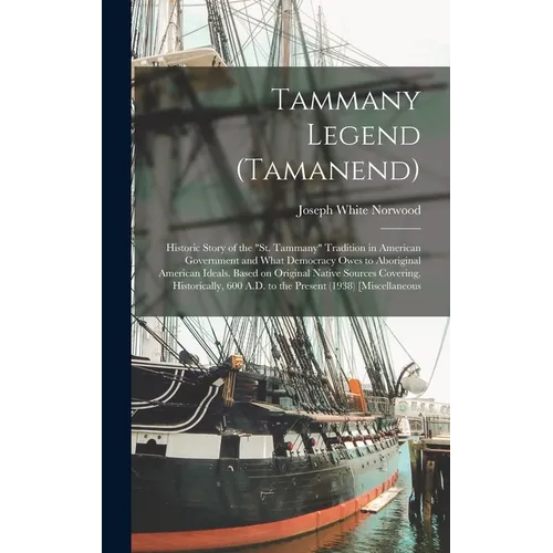 Tammany Legend (Tamanend): Historic Story of the "St. Tammany" Tradition in American Government and What Democracy Owes to Aboriginal American Id