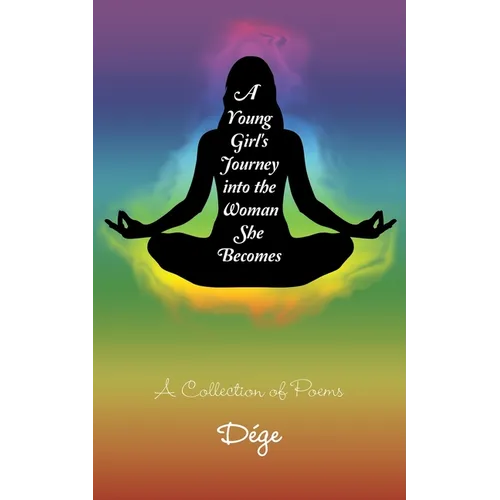 A Young Girl's Journey into the Woman She Becomes: A Collection of Poems