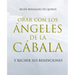 Orar Con Los Ángeles de la Cábala: Y Recibir Sus Bendiciones