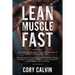 Muscle Building: Lean Muscle Fast - The Complete Workout & Nutritional Plan To Build Lean Muscle Fast: For Maximum Gains in Building Muscle, Weight Tr