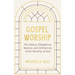 Gospel Worship: Being an Attempt to Exhibit a Scriptural View of the Nature, Obligations, Manner, and Ordinances of the Worship of God