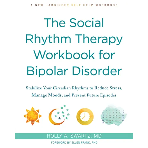 The Social Rhythm Therapy Workbook for Bipolar Disorder: Stabilize Your Circadian Rhythms to Reduce Stress, Manage Moods, and Prevent Future Episodes