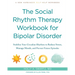 The Social Rhythm Therapy Workbook for Bipolar Disorder: Stabilize Your Circadian Rhythms to Reduce Stress, Manage Moods, and Prevent Future Episodes