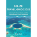 Belize Travel Guide 2023: Exploring the Vibrant Beauty and Rich Culture of Belize in 2023 And Beyond
