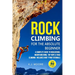 Rock Climbing for the Absolute Beginner: A Complete Guide to Bouldering, Mountaineering, Top-Rope & Trad Climbing- Includes Knot Tying Tutorials