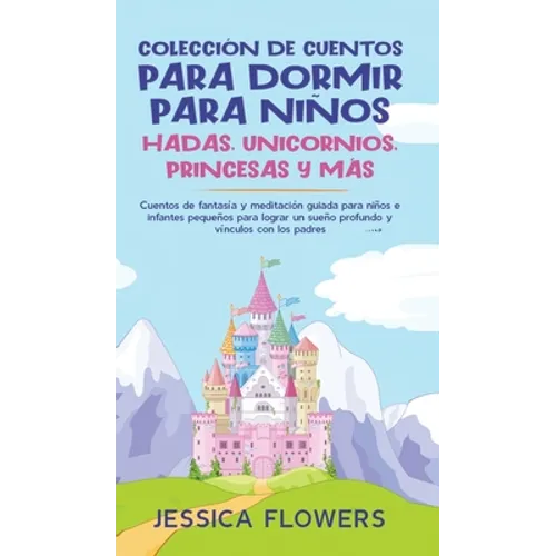 Colección de cuentos para dormir para niños: hadas, unicornios, princesas y más: Cuentos de fantasía y meditación guiada para niños e infantes pequeño