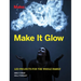 Make It Glow: Led Projects for the Whole Family