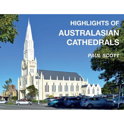 Highlights of Australasian Cathedrals: Discover the architecture, beauty and inspiration of Australasian Cathedrals