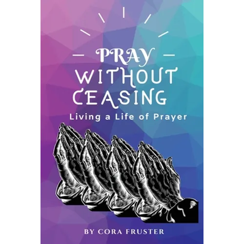 Pray Without Ceasing: Living a Life of Prayer