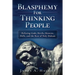 Blasphemy For Thinking People: Refuting Gods, Devils, Heavens, Hells and the Rest of Holy Hokum