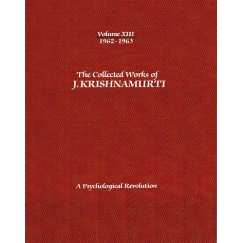The Collected Works of J.Krishnamurti -Volume XIII 1962-1963: A Psychological Revolution