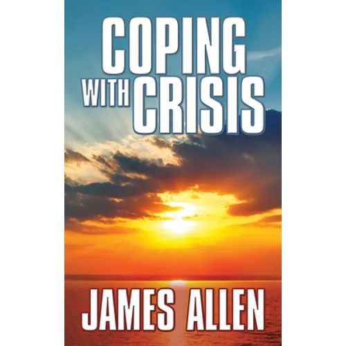 Coping with Crisis: As a Man Thinketh, Above Life's Turmoil, the Shining Gateway