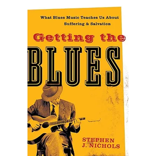 Getting the Blues: What Blues Music Teaches Us about Suffering and Salvation