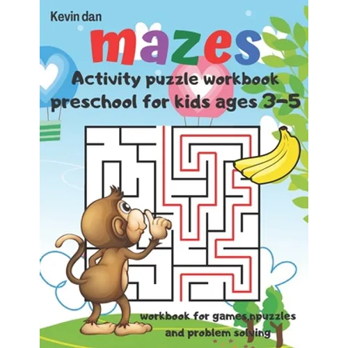 Mazes Activity Puzzle Workbook preschool for kids ages 3-5 workbook for games puzzles and problem solving: A fun gift idea for children 3-5 4-6 A Chal