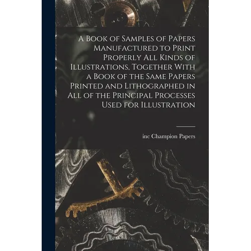 A Book of Samples of Papers Manufactured to Print Properly all Kinds of Illustrations, Together With a Book of the Same Papers Printed and Lithographe