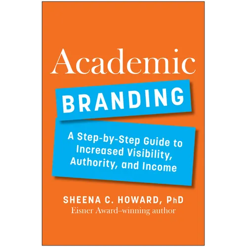 Academic Branding: A Step-By-Step Guide to Increased Visibility, Authority, and Income